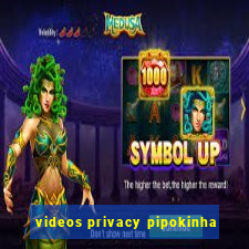 videos privacy pipokinha